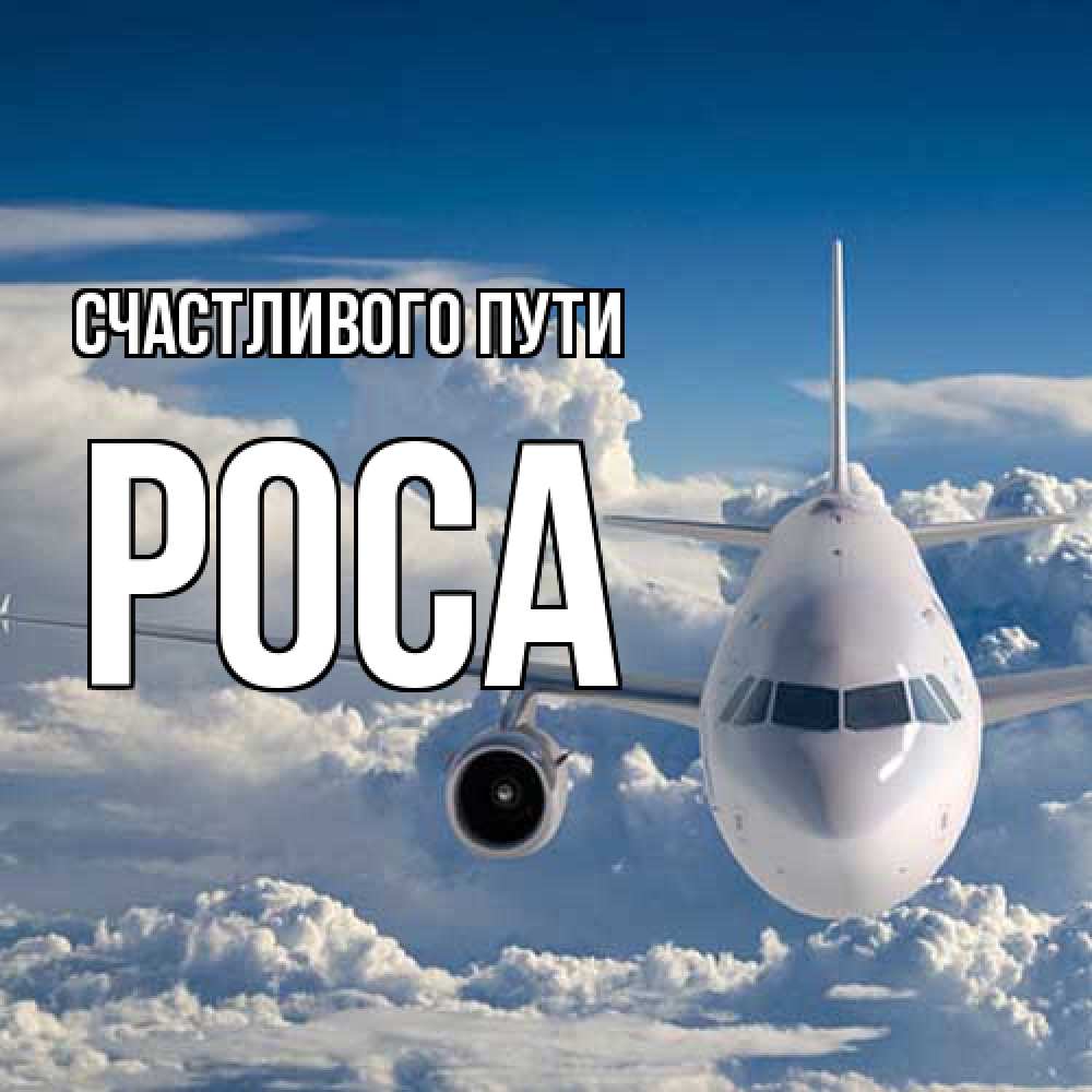 Открытка на каждый день с именем, Роса Счастливого пути голубое небо и белоснежный самолет Прикольная открытка с пожеланием онлайн скачать бесплатно 