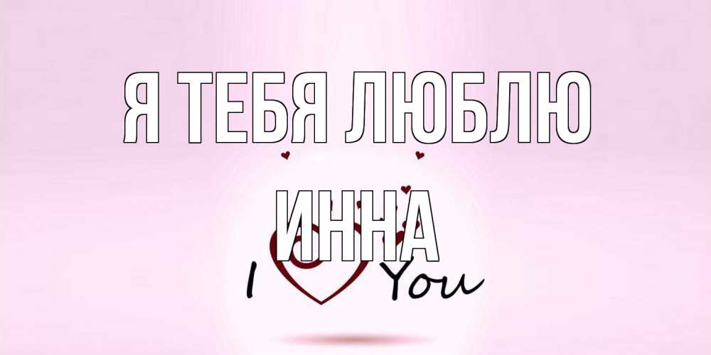 Открытка на каждый день с именем, Инна Я тебя люблю сердце Прикольная открытка с пожеланием онлайн скачать бесплатно 
