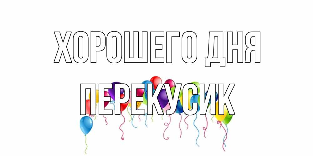 Открытка на каждый день с именем, Перекусик Хорошего дня открытка с шариками Прикольная открытка с пожеланием онлайн скачать бесплатно 
