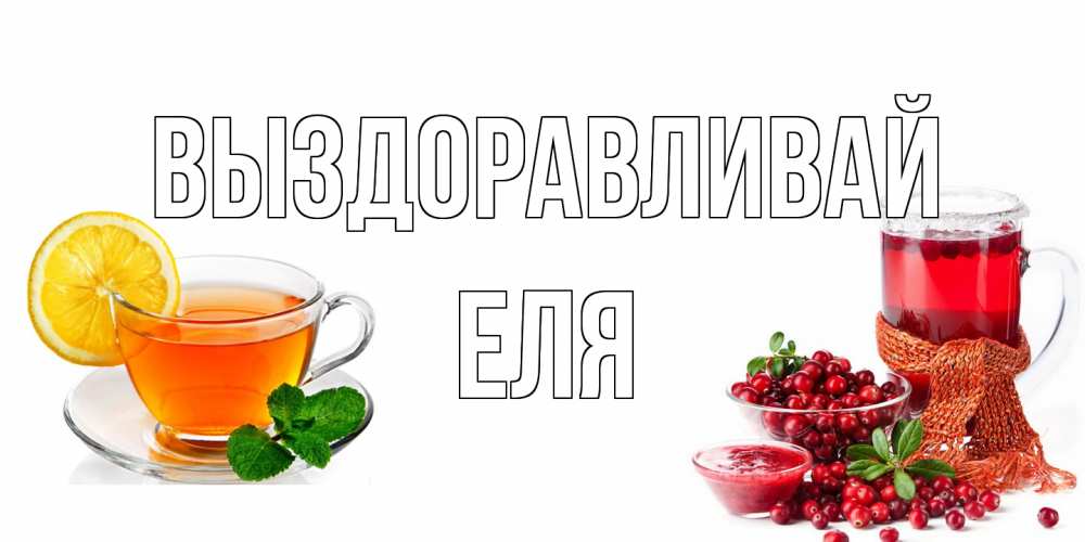 Открытка на каждый день с именем, Еля Выздоравливай выздоравливайте открытка для подруги Прикольная открытка с пожеланием онлайн скачать бесплатно 