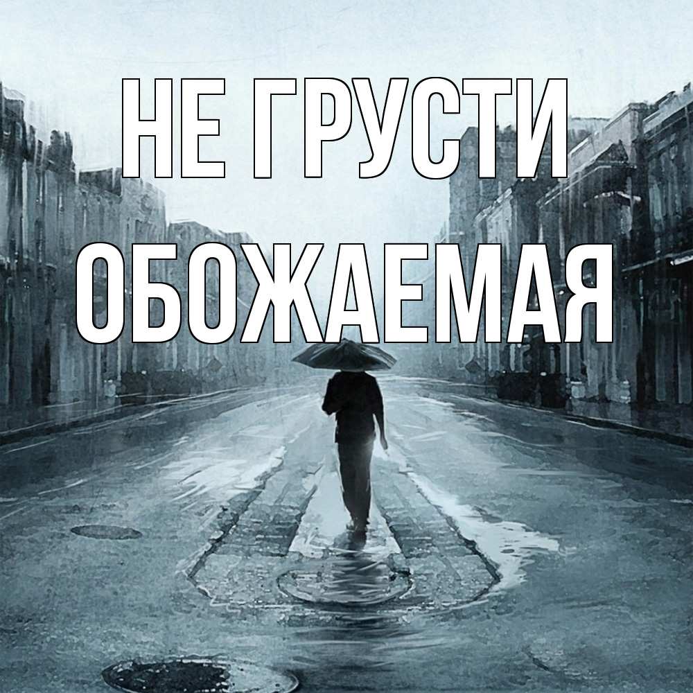 Открытка на каждый день с именем, обожаемая Не грусти опустевшая улица Прикольная открытка с пожеланием онлайн скачать бесплатно 