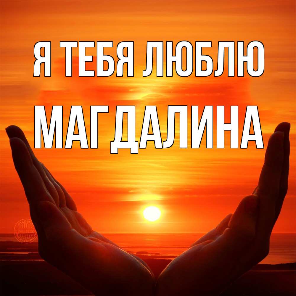 Открытка на каждый день с именем, Магдалина Я тебя люблю в руках Прикольная открытка с пожеланием онлайн скачать бесплатно 