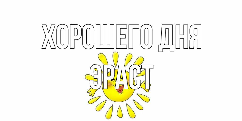 Открытка на каждый день с именем, Эраст Хорошего дня открытка на каждый день Прикольная открытка с пожеланием онлайн скачать бесплатно 