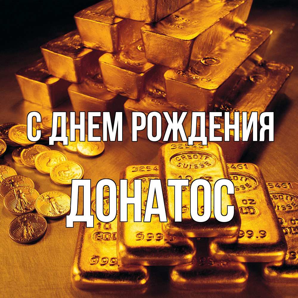 Открытка на каждый день с именем, Донатос С днем рождения со слитками золота и золотыми монетами Прикольная открытка с пожеланием онлайн скачать бесплатно 