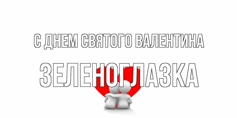 Открытка на каждый день с именем, зеленоглазка С днем Святого Валентина парень и девушка обнимаются на валентинке Прикольная открытка с пожеланием онлайн скачать бесплатно 