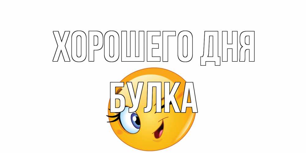 Открытка на каждый день с именем, Булка Хорошего дня чудесный день Прикольная открытка с пожеланием онлайн скачать бесплатно 