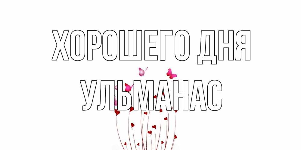 Открытка на каждый день с именем, Ульманас Хорошего дня отличного дня Прикольная открытка с пожеланием онлайн скачать бесплатно 
