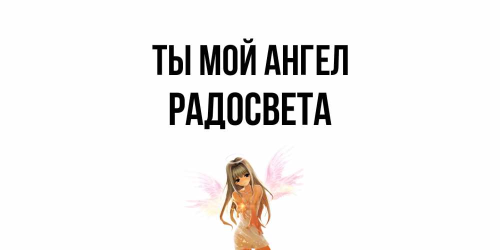 Открытка на каждый день с именем, Радосвета Ты мой ангел ангел, аниме Прикольная открытка с пожеланием онлайн скачать бесплатно 