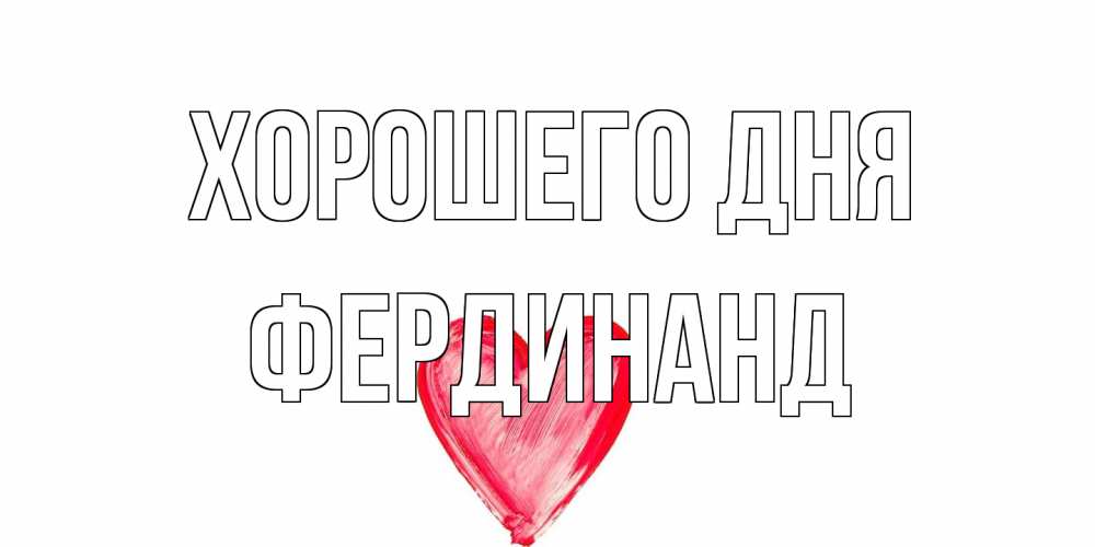 Открытка на каждый день с именем, Фердинанд Хорошего дня прекрасного дня любимой Прикольная открытка с пожеланием онлайн скачать бесплатно 