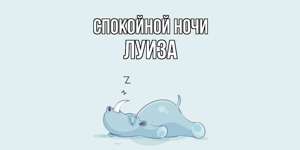 Открытка на каждый день с именем, Луиза Спокойной ночи сладких снов с носорогом Прикольная открытка с пожеланием онлайн скачать бесплатно 
