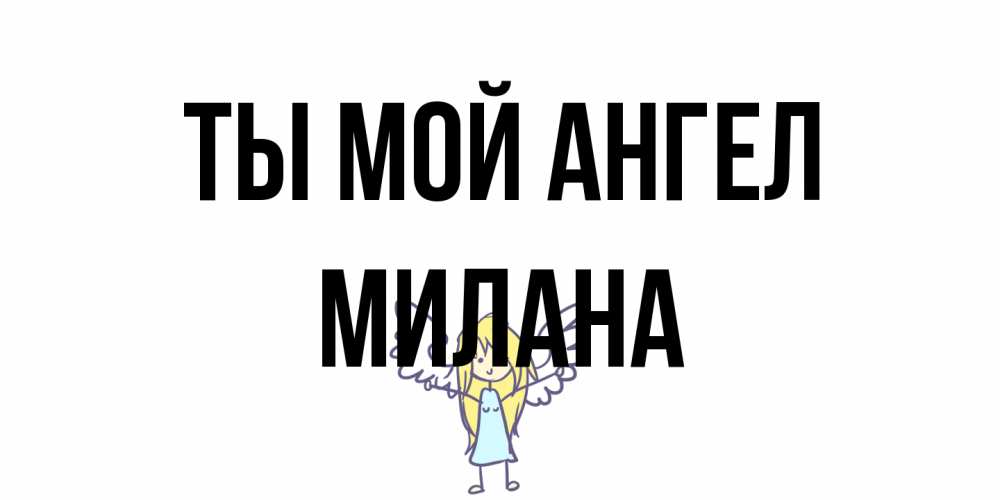 Открытка на каждый день с именем, Милана Ты мой ангел ангел Прикольная открытка с пожеланием онлайн скачать бесплатно 