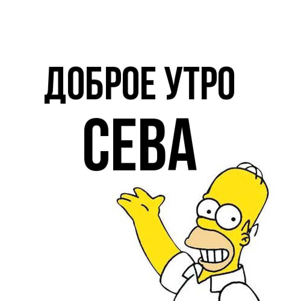 Открытка на каждый день с именем, Сева Доброе утро открытки с пожеланиями Прикольная открытка с пожеланием онлайн скачать бесплатно 