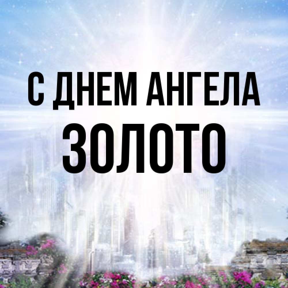 Открытка на каждый день с именем, Золото С днем ангела небесный свет Прикольная открытка с пожеланием онлайн скачать бесплатно 