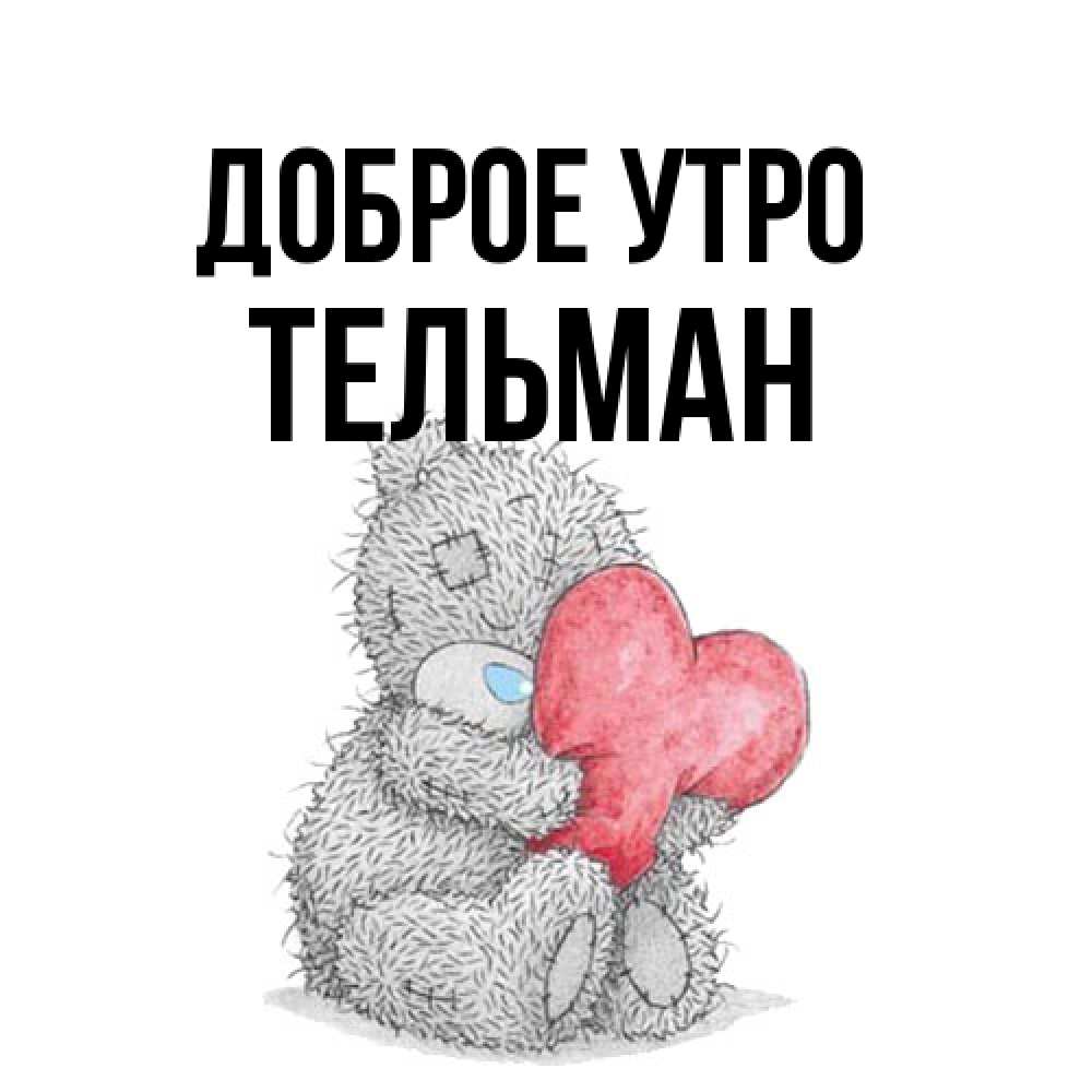 Открытка на каждый день с именем, Тельман Доброе утро плюшевые игрушки Прикольная открытка с пожеланием онлайн скачать бесплатно 