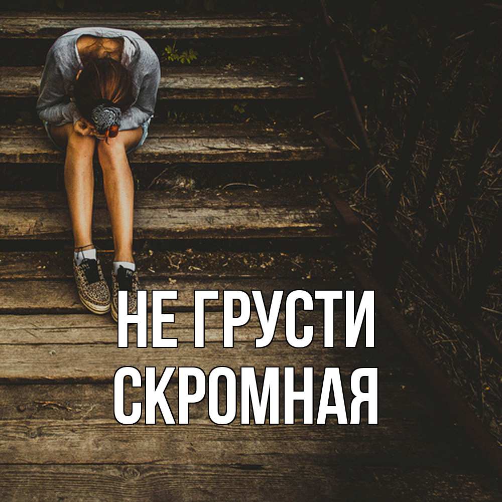 Открытка на каждый день с именем, скромная Не грусти девушка сидит на деревянных ступеньках Прикольная открытка с пожеланием онлайн скачать бесплатно 