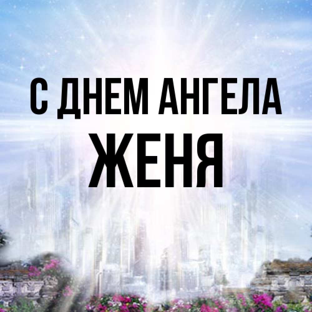 Открытка на каждый день с именем, Женя С днем ангела небесный свет Прикольная открытка с пожеланием онлайн скачать бесплатно 