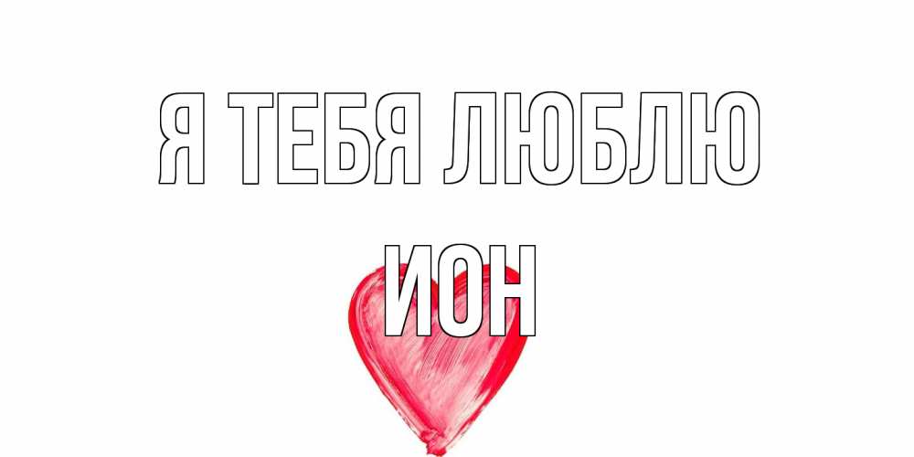 Открытка на каждый день с именем, Ион Я тебя люблю сердце, рисунок Прикольная открытка с пожеланием онлайн скачать бесплатно 
