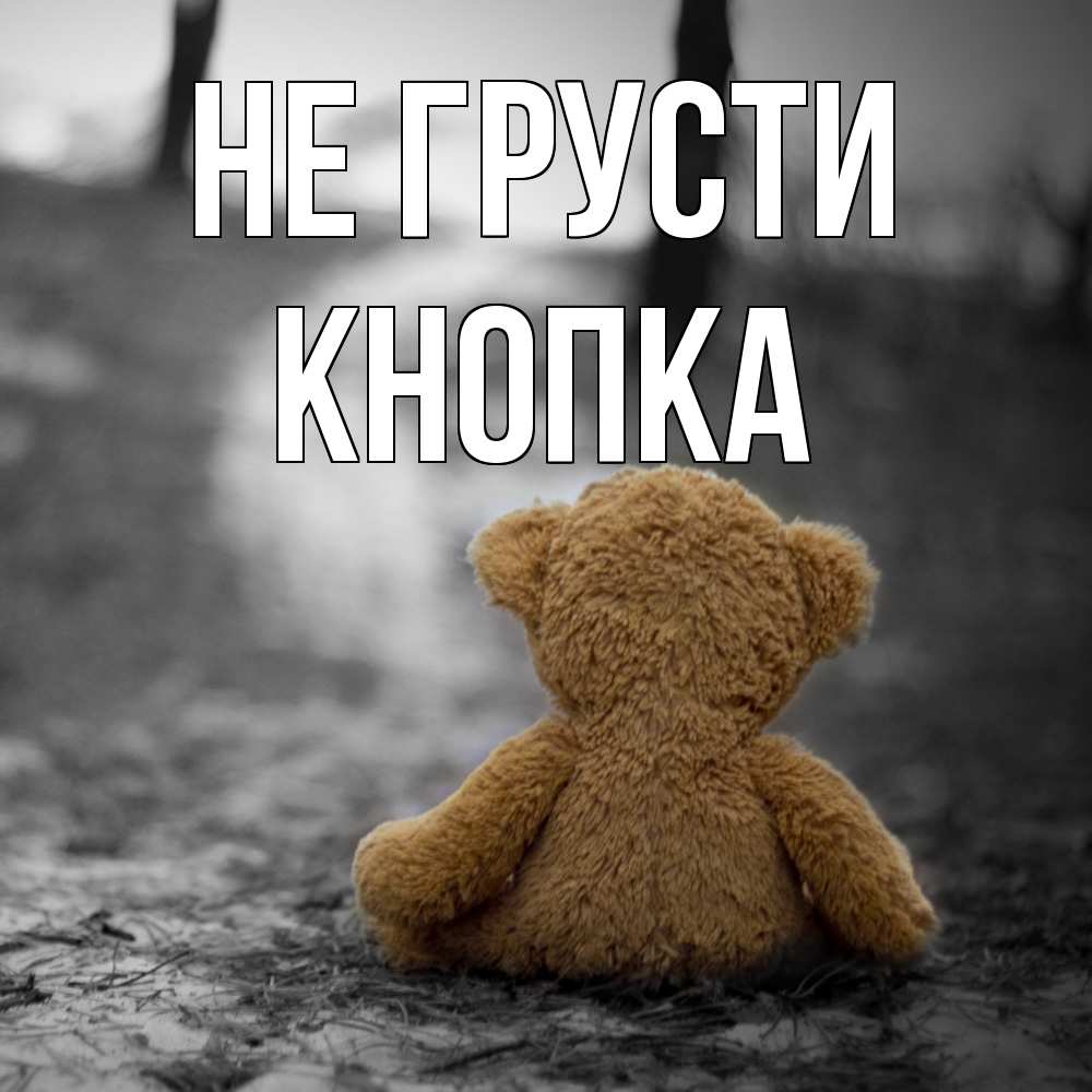 Открытка на каждый день с именем, Кнопка Не грусти медведь со спин Прикольная открытка с пожеланием онлайн скачать бесплатно 