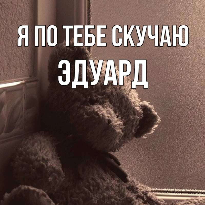Картинка Я по тебе скучаю, Эдуард