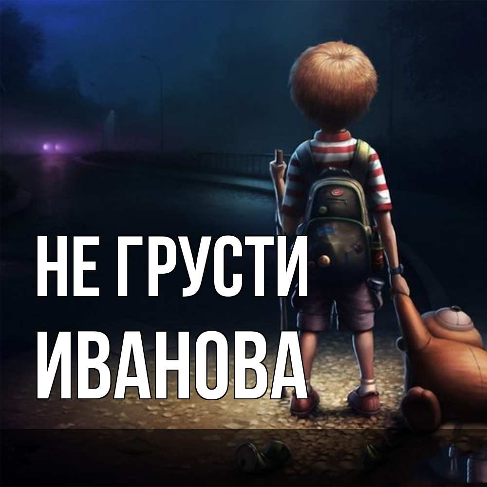 Открытка на каждый день с именем, Иванова Не грусти мишка рюкзак ребенок Прикольная открытка с пожеланием онлайн скачать бесплатно 