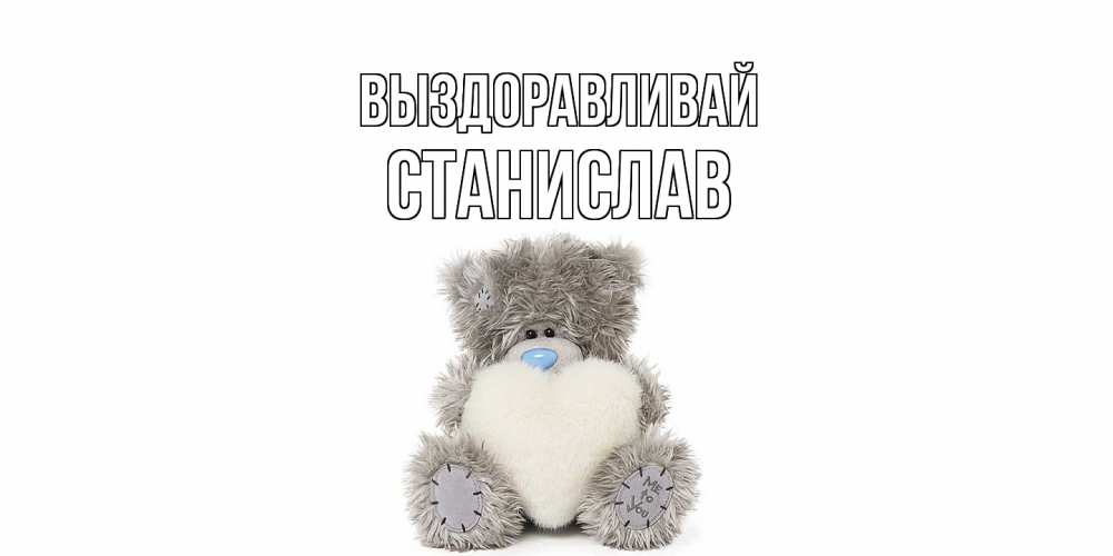Открытка на каждый день с именем, Станислав Выздоравливай не болейте и выздоравливайте быстрее Прикольная открытка с пожеланием онлайн скачать бесплатно 