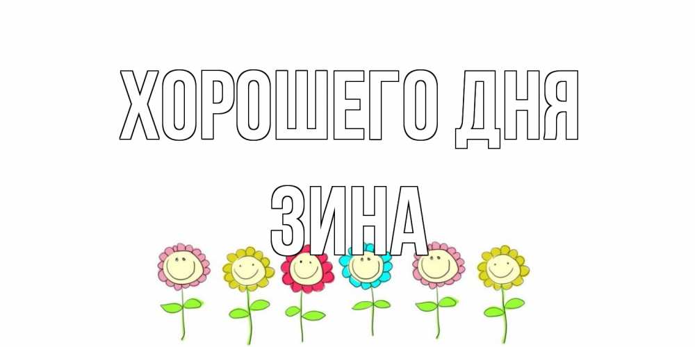 Открытка на каждый день с именем, Зина Хорошего дня открытка на каждый день позитивного дня Прикольная открытка с пожеланием онлайн скачать бесплатно 