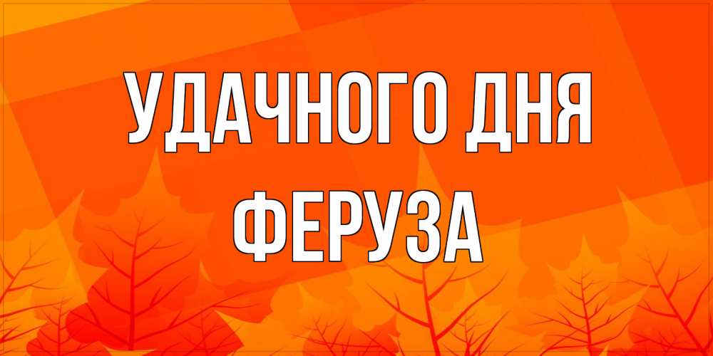 Открытка на каждый день с именем, Феруза Удачного дня осеннее настроение Прикольная открытка с пожеланием онлайн скачать бесплатно 