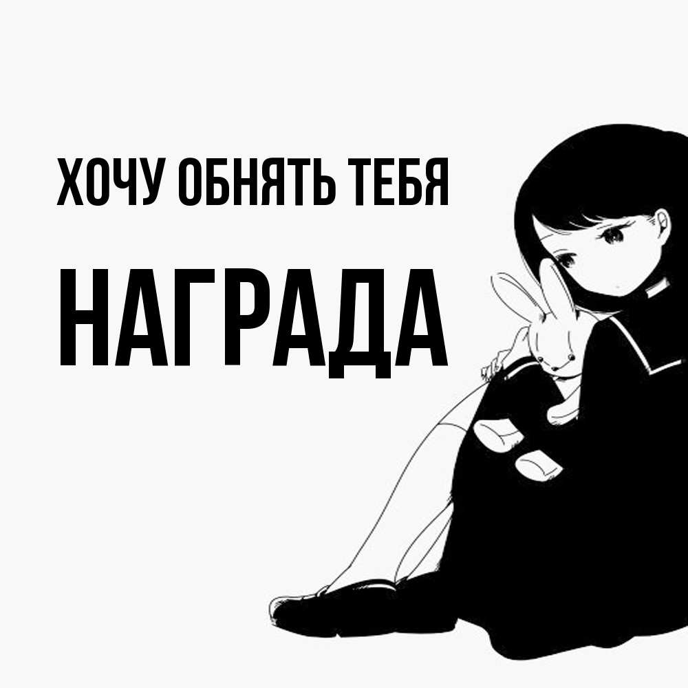 Открытка на каждый день с именем, Награда Хочу обнять тебя чернобелая картнка Прикольная открытка с пожеланием онлайн скачать бесплатно 