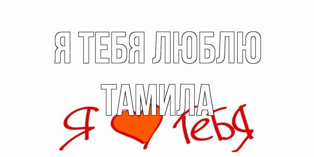 Открытка на каждый день с именем, ТАМИЛА Я тебя люблю Люблю Прикольная открытка с пожеланием онлайн скачать бесплатно 