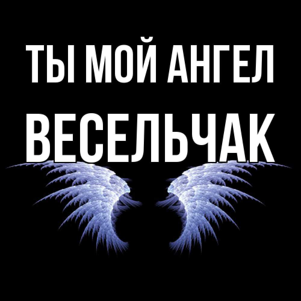 Открытка на каждый день с именем, Весельчак Ты мой ангел ангельские крылья на черном фоне Прикольная открытка с пожеланием онлайн скачать бесплатно 