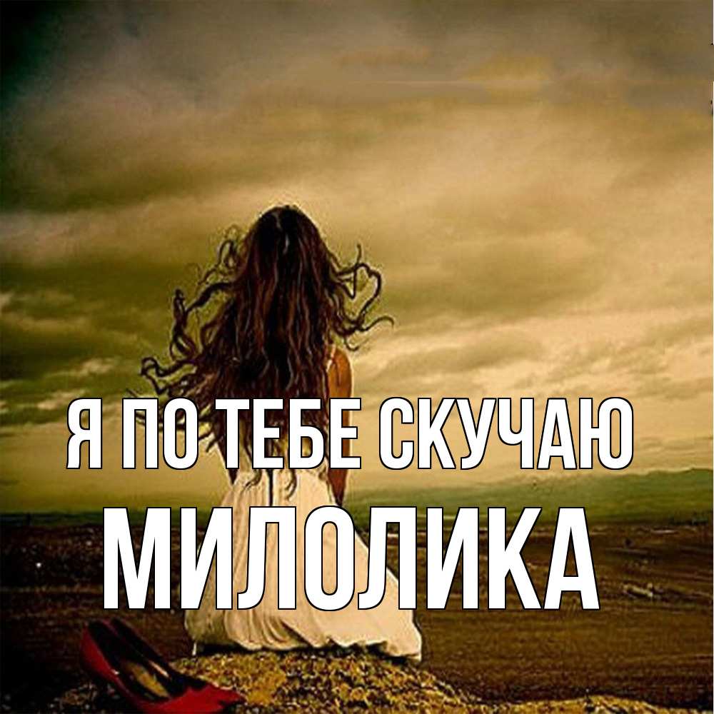 Открытка на каждый день с именем, Милолика Я по тебе скучаю возвращайся Прикольная открытка с пожеланием онлайн скачать бесплатно 