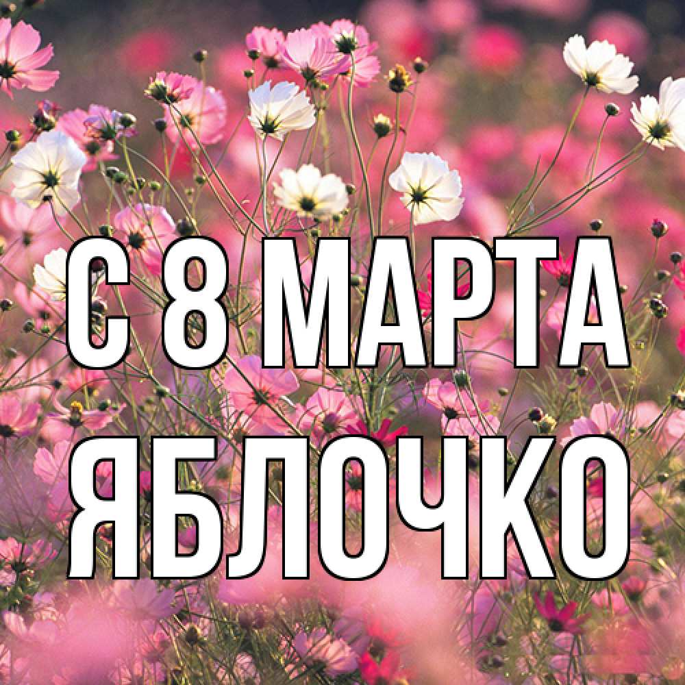 Открытка на каждый день с именем, яблочко C 8 МАРТА красиво 1 Прикольная открытка с пожеланием онлайн скачать бесплатно 