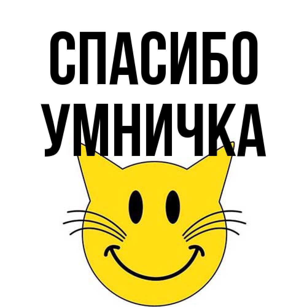 Открытка на каждый день с именем, Умничка Спасибо улыбающийся смайл кот Прикольная открытка с пожеланием онлайн скачать бесплатно 