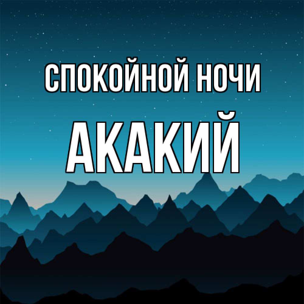 Открытка на каждый день с именем, Акакий Спокойной ночи сладких снов звездное небо Прикольная открытка с пожеланием онлайн скачать бесплатно 