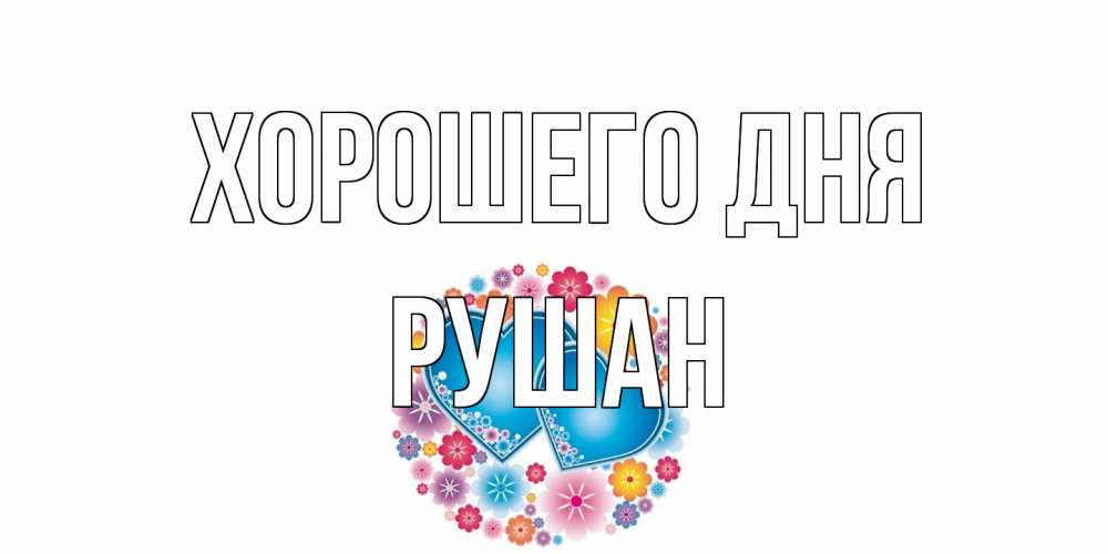 Открытка на каждый день с именем, Рушан Хорошего дня пожелания отличного дня Прикольная открытка с пожеланием онлайн скачать бесплатно 