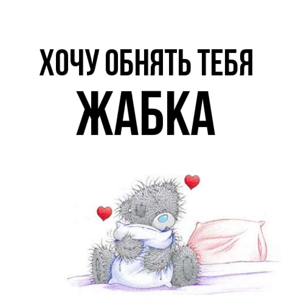 Открытка на каждый день с именем, Жабка Хочу обнять тебя сердечки мишка Тедди и кроватка Прикольная открытка с пожеланием онлайн скачать бесплатно 