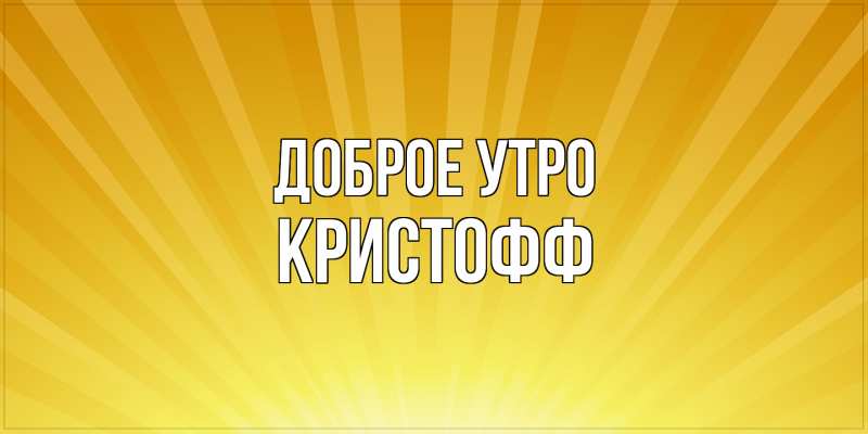 Картинка Доброе утро, Кристофф