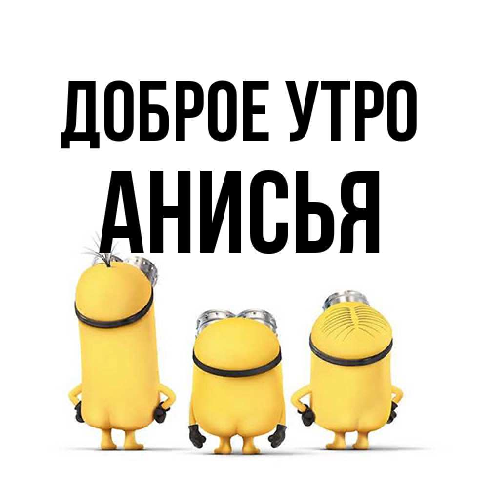 Открытка на каждый день с именем, Анисья Доброе утро подписать открытку онлайн бесплатно Прикольная открытка с пожеланием онлайн скачать бесплатно 