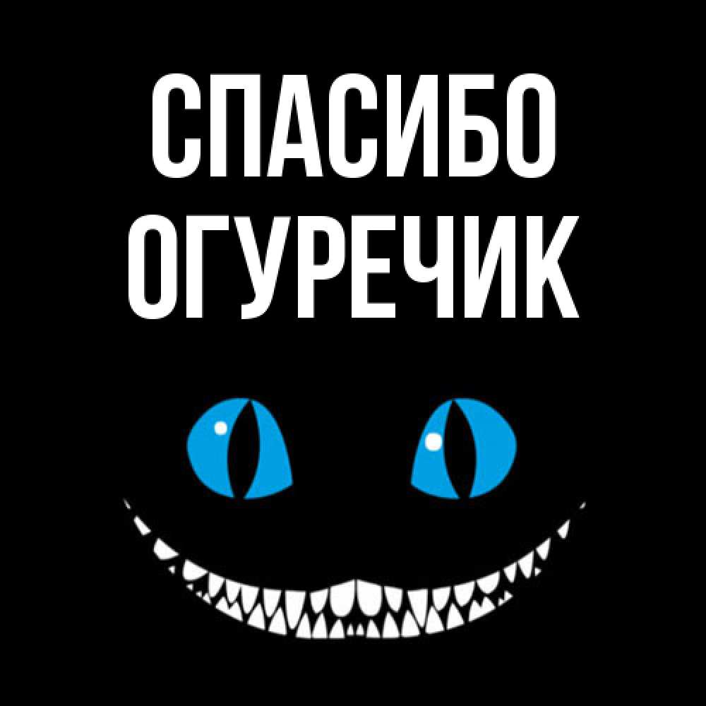 Открытка на каждый день с именем, Огуречик Спасибо благодарю от чеширика Прикольная открытка с пожеланием онлайн скачать бесплатно 