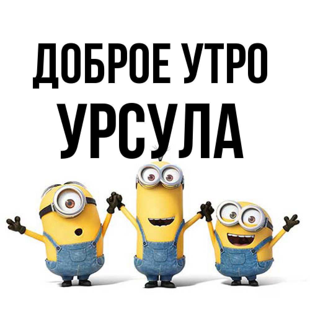 Открытка на каждый день с именем, Урсула Доброе утро бодренького утра Прикольная открытка с пожеланием онлайн скачать бесплатно 