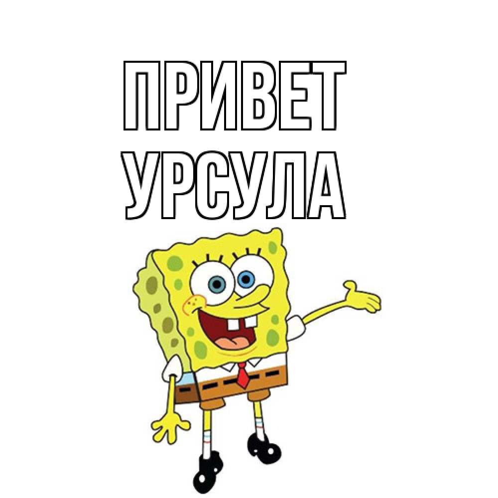 Открытка на каждый день с именем, Урсула Привет спанч Боб на позитиве Прикольная открытка с пожеланием онлайн скачать бесплатно 
