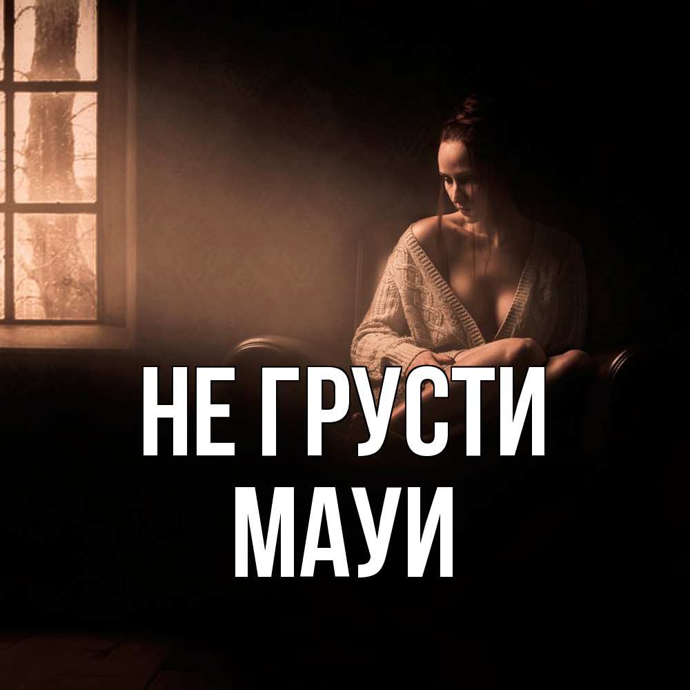 Открытка на каждый день с именем, Мауи Не грусти сидя у окна Прикольная открытка с пожеланием онлайн скачать бесплатно 