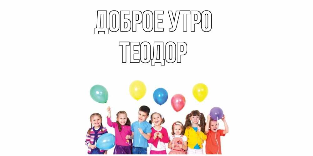 Открытка на каждый день с именем, Теодор Доброе утро веселье Прикольная открытка с пожеланием онлайн скачать бесплатно 