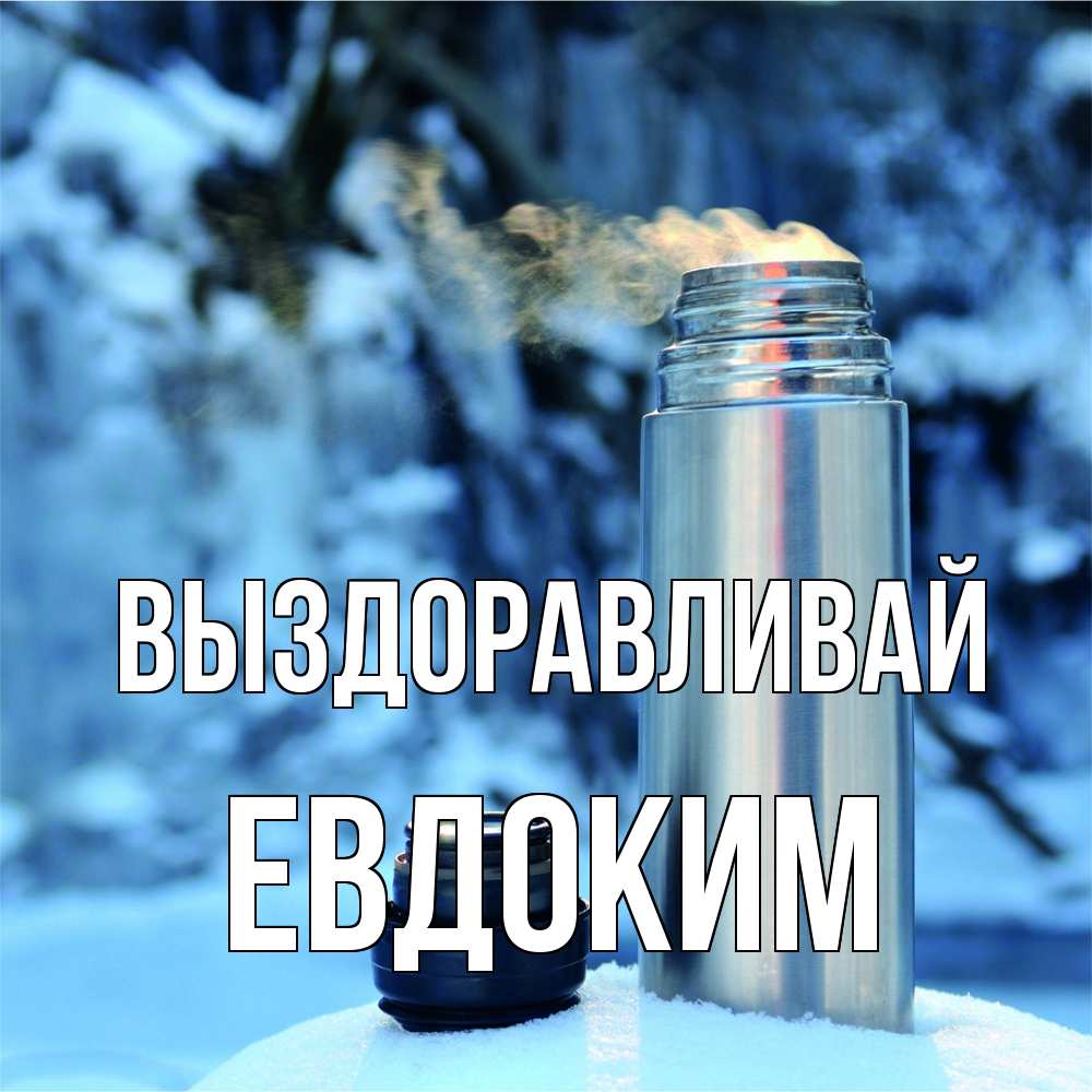 Открытка на каждый день с именем, Евдоким Выздоравливай лечитесь не болейте Прикольная открытка с пожеланием онлайн скачать бесплатно 