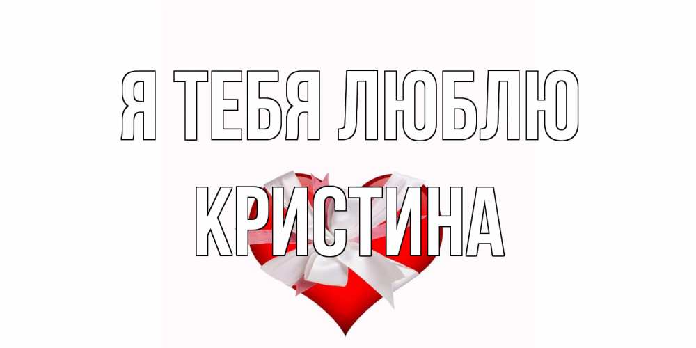 Открытка на каждый день с именем, Кристина Я тебя люблю сердце, ленты, бантик Прикольная открытка с пожеланием онлайн скачать бесплатно 