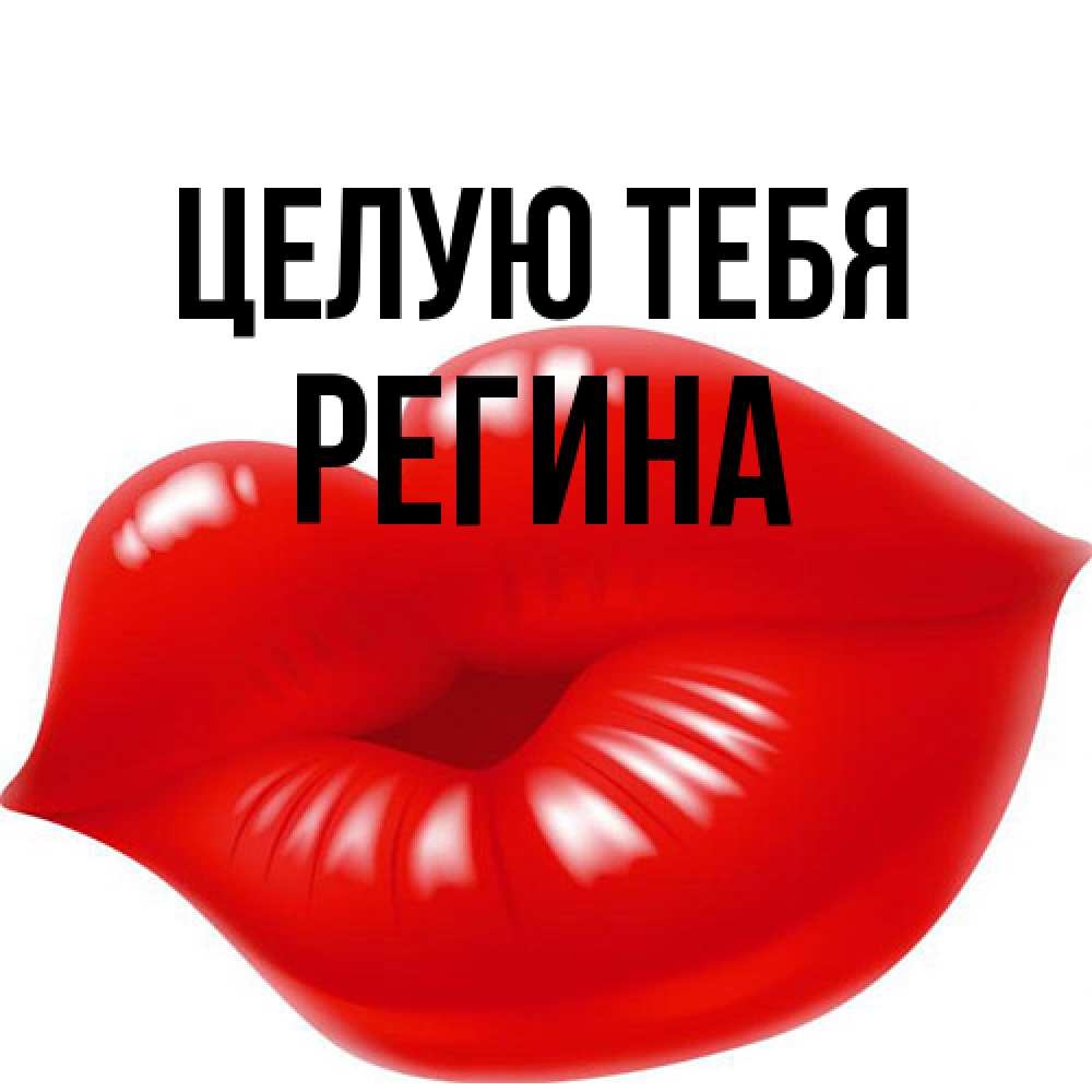 Открытка на каждый день с именем, Регина Целую тебя губки надутые бантиком Прикольная открытка с пожеланием онлайн скачать бесплатно 