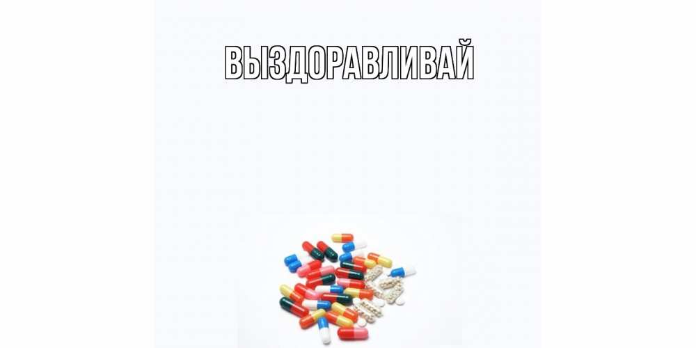 Открытка на каждый день с именем, выберите-имя Выздоравливай таблетки Прикольная открытка с пожеланием онлайн скачать бесплатно 