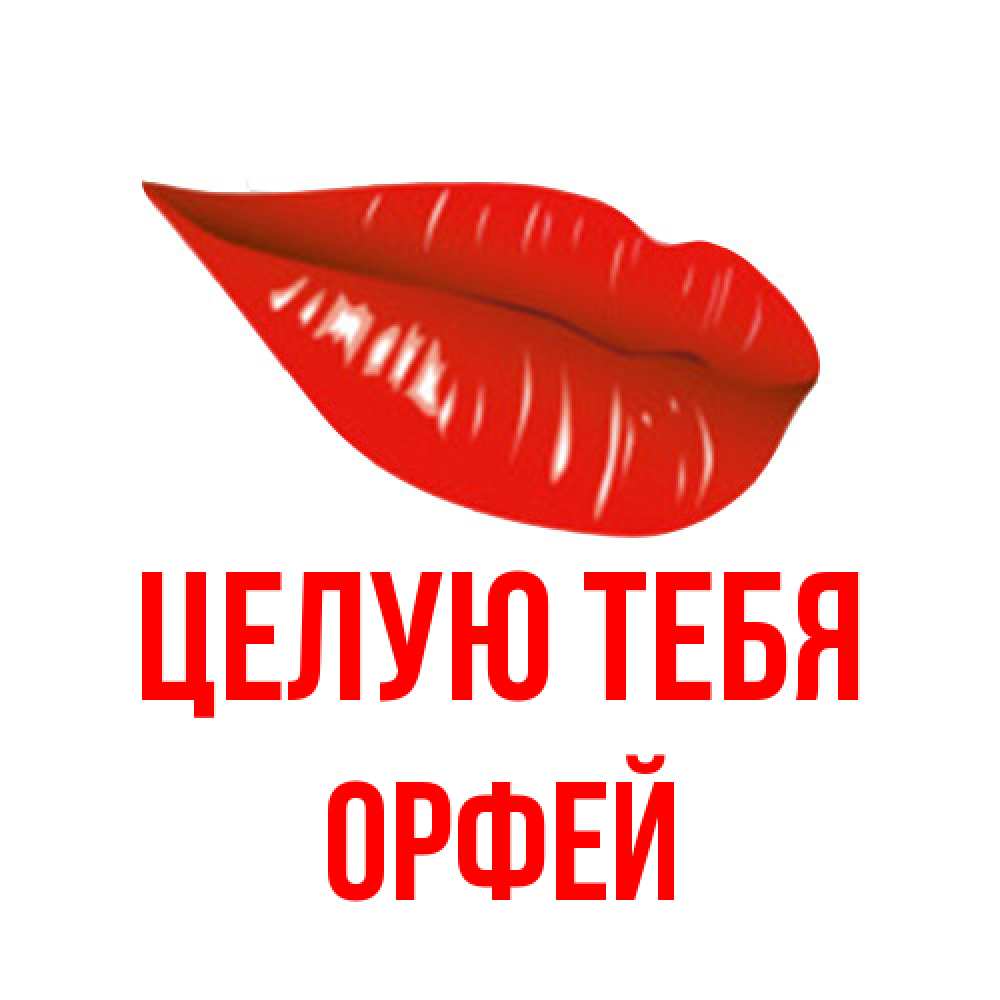 Открытка на каждый день с именем, Орфей Целую тебя губы на открытке Прикольная открытка с пожеланием онлайн скачать бесплатно 