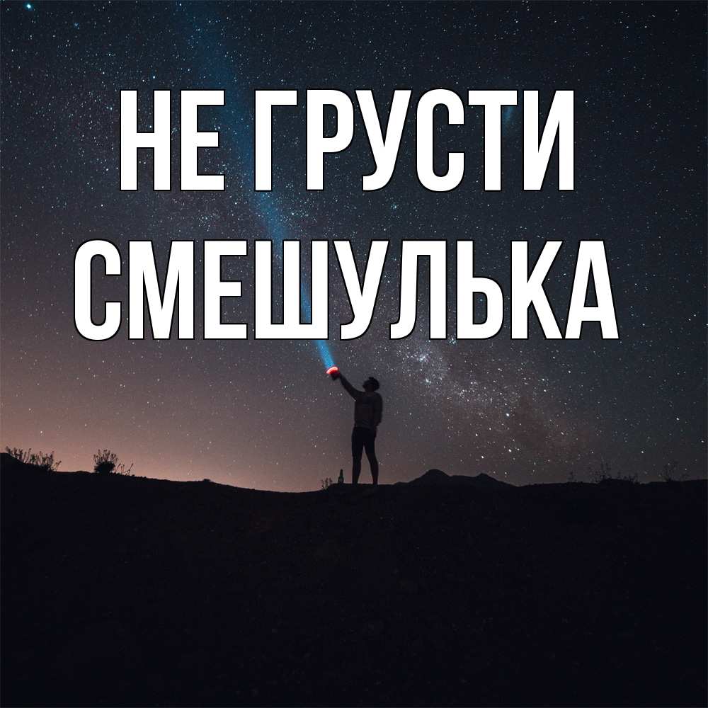 Открытка на каждый день с именем, Смешулька Не грусти луч света и млечный путь Прикольная открытка с пожеланием онлайн скачать бесплатно 