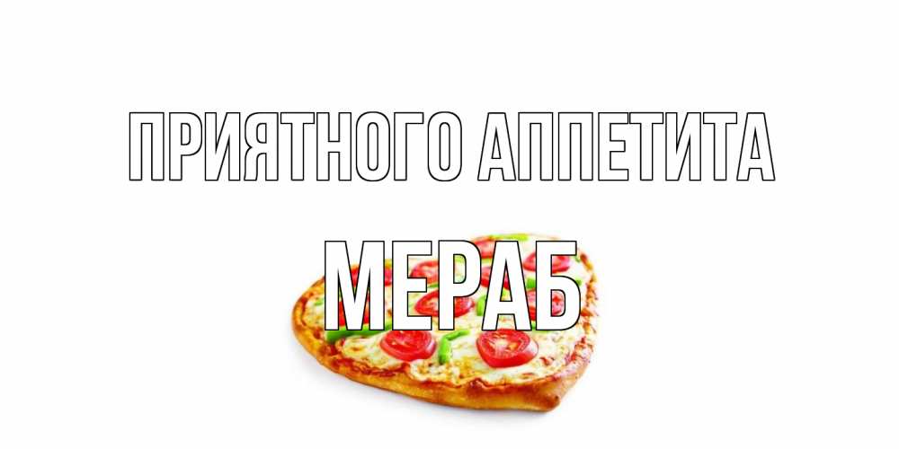 Открытка на каждый день с именем, Мераб Приятного аппетита пицца Прикольная открытка с пожеланием онлайн скачать бесплатно 